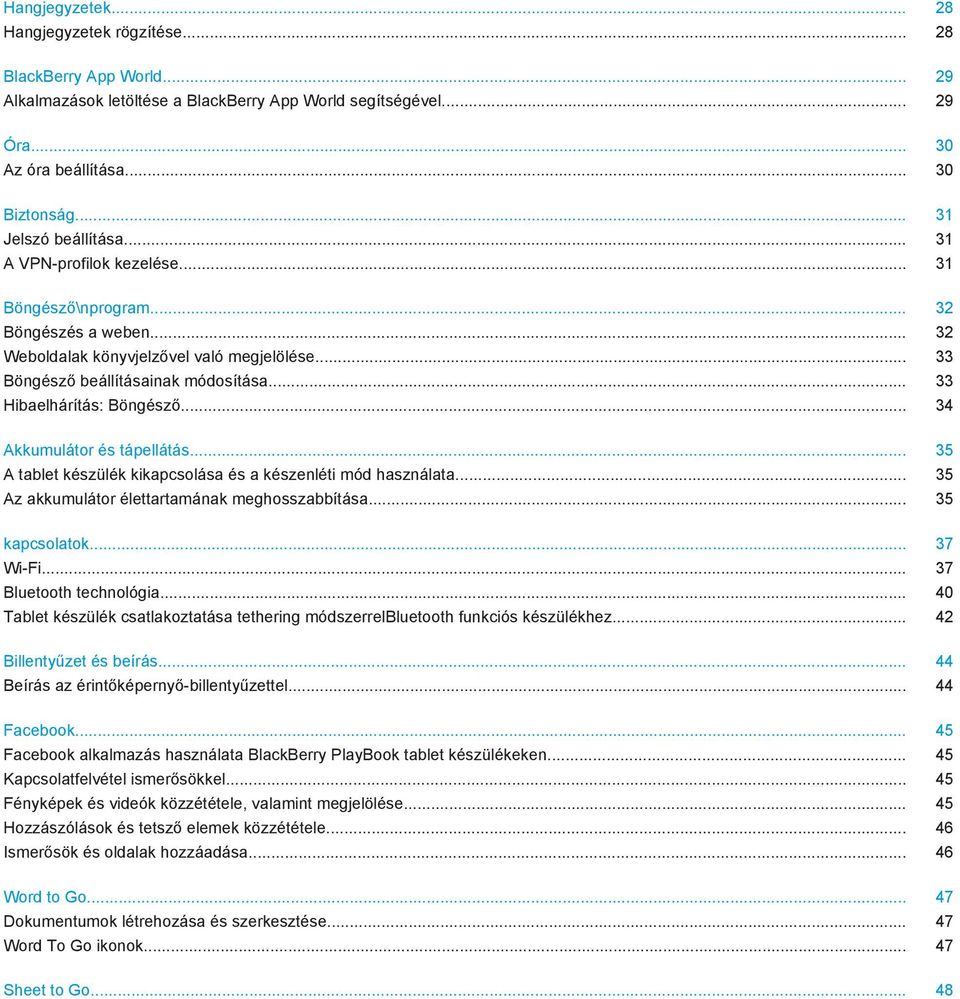 .. 33 Hibaelhárítás: Böngésző... 34 Akkumulátor és tápellátás... 35 A tablet készülék kikapcsolása és a készenléti mód használata... 35 Az akkumulátor élettartamának meghosszabbítása... 35 kapcsolatok.