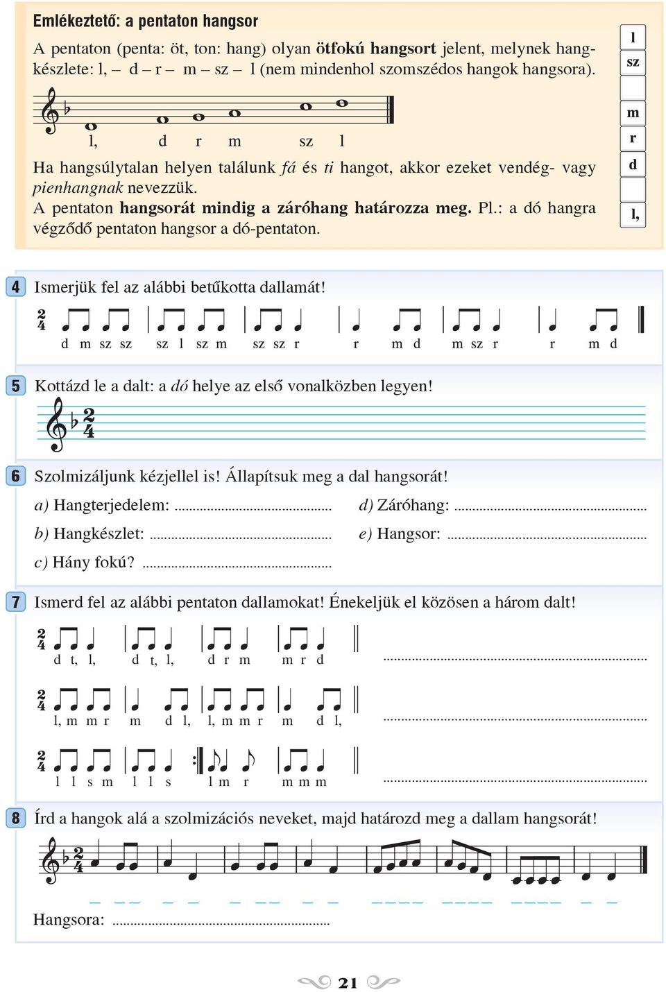 : a dó hangra végzõdõ pentaton hangsor a dó-pentaton. 4 Ismerjük fel az alábbi betûkotta dallamát! 5 Kottázd le a dalt: a dó helye az elsõ vonalközben legyen! 6 7 Szolmizáljunk kézjellel is!