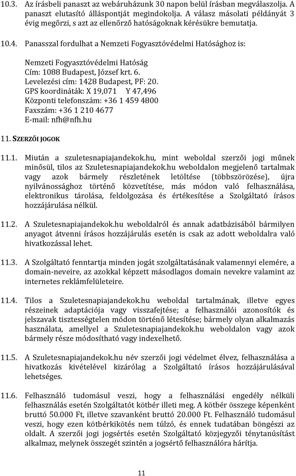 Panasszal fordulhat a Nemzeti Fogyasztóvédelmi Hatósághoz is: Nemzeti Fogyasztóvédelmi Hatóság Cím: 1088 Budapest, József krt. 6. Levelezési cím: 1428 Budapest, PF: 20.