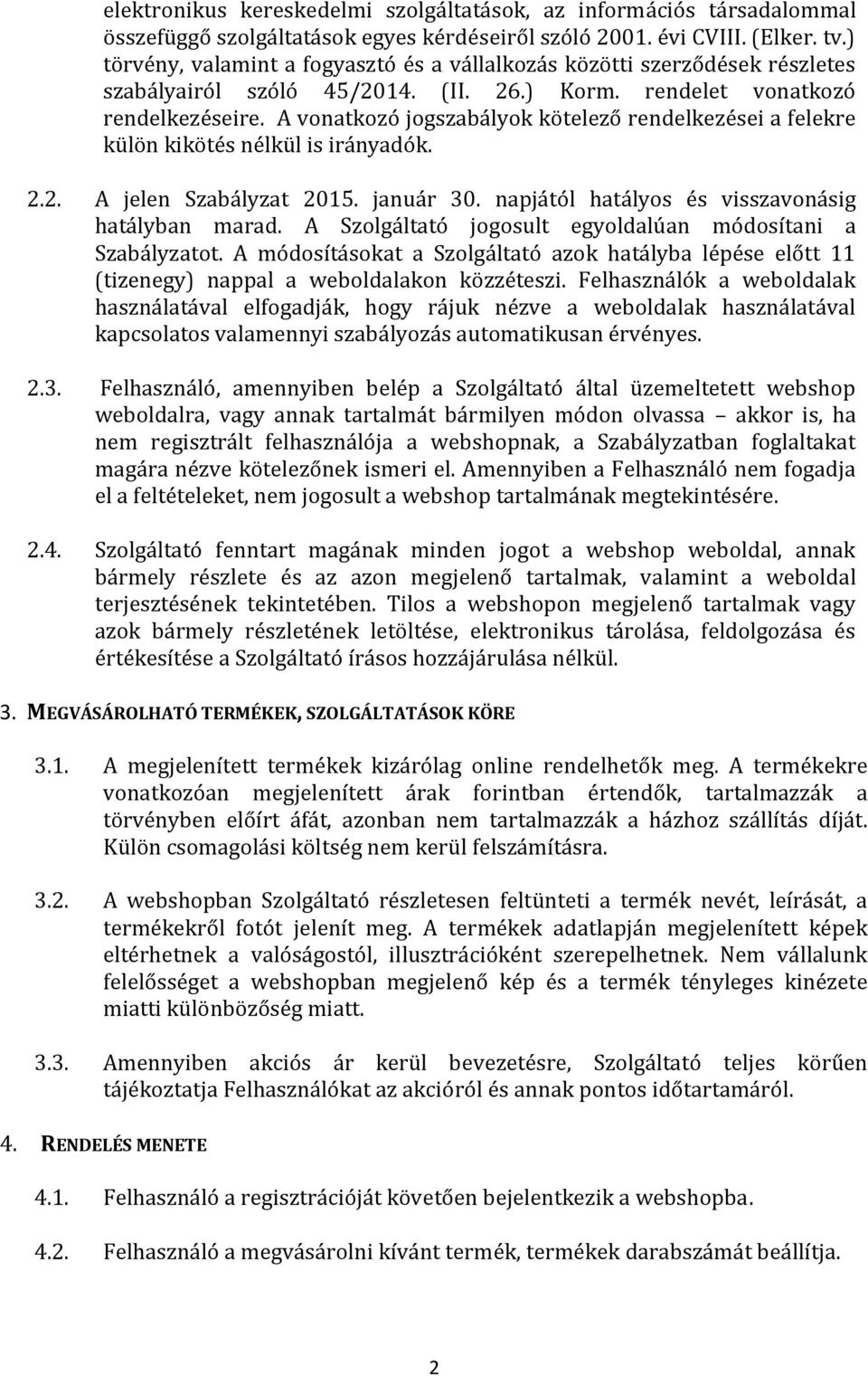 A vonatkozó jogszabályok kötelező rendelkezései a felekre külön kikötés nélkül is irányadók. 2.2. A jelen Szabályzat 2015. január 30. napjától hatályos és visszavonásig hatályban marad.