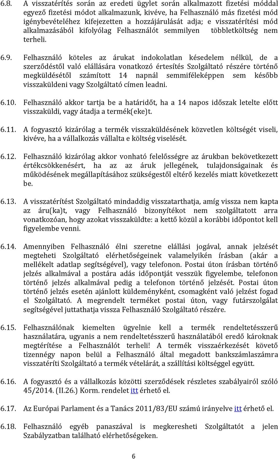 Felhasználó köteles az árukat indokolatlan késedelem nélkül, de a szerződéstől való elállására vonatkozó értesítés Szolgáltató részére történő megküldésétől számított 14 napnál semmiféleképpen sem