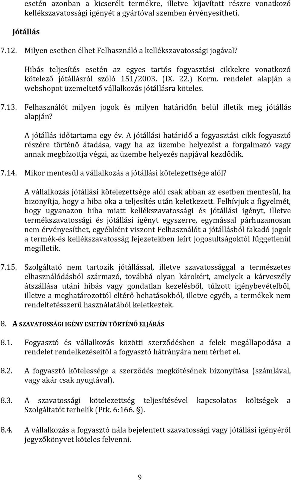 rendelet alapján a webshopot üzemeltető vállalkozás jótállásra köteles. 7.13. Felhasználót milyen jogok és milyen határidőn belül illetik meg jótállás alapján? A jótállás időtartama egy év.