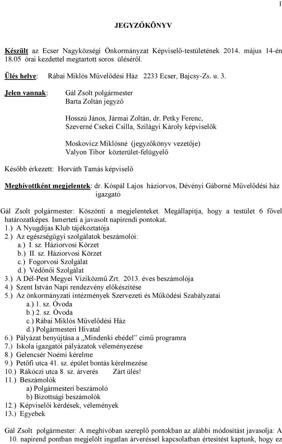 Petky Ferenc, Szeverné Csekei Csilla, Szilágyi Károly képviselők Moskovicz Miklósné (jegyzőkönyv vezetője) Valyon Tibor közterület-felügyelő Később érkezett: Horváth Tamás képviselő Meghívottként