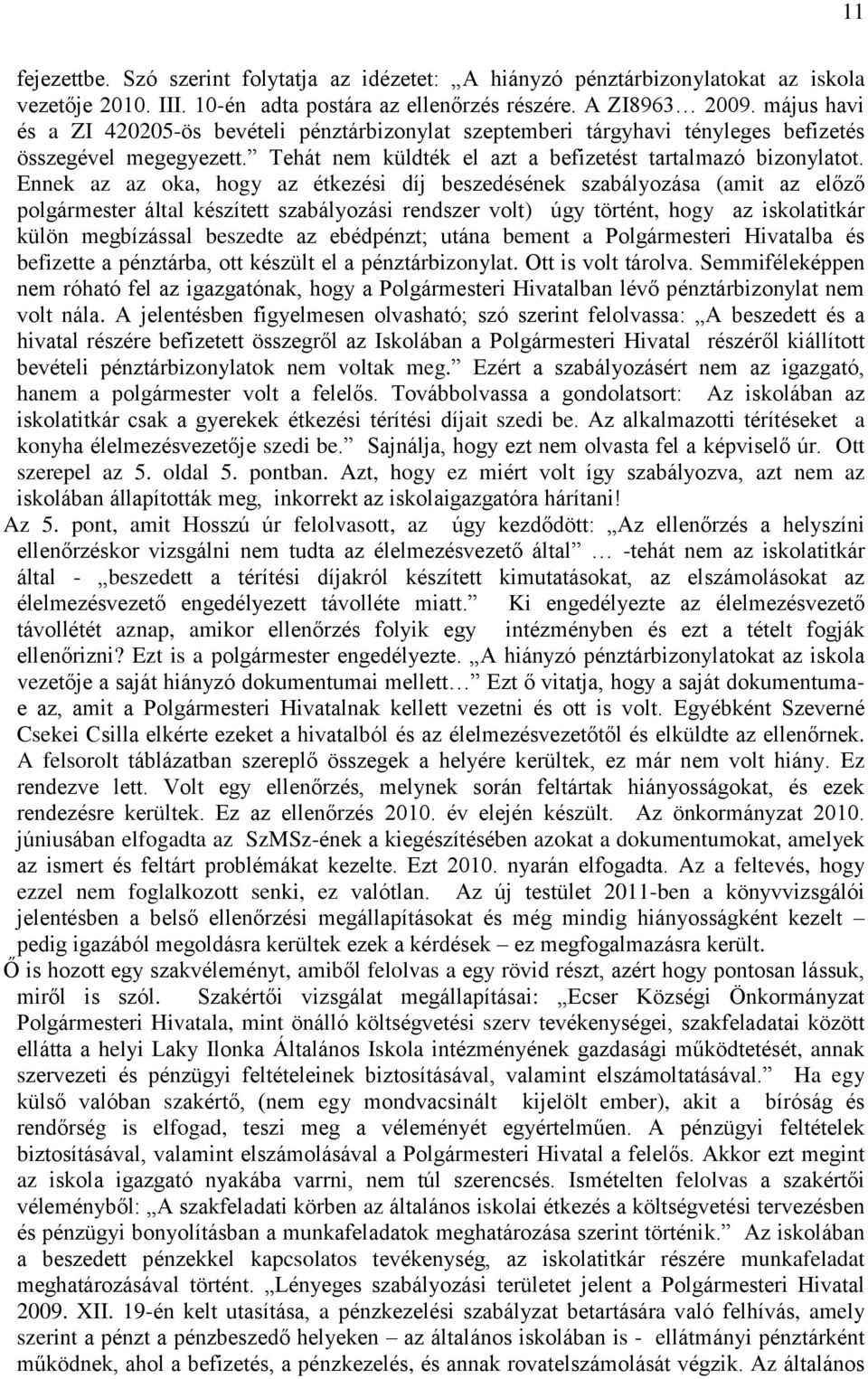 Ennek az az oka, hogy az étkezési díj beszedésének szabályozása (amit az előző polgármester által készített szabályozási rendszer volt) úgy történt, hogy az iskolatitkár külön megbízással beszedte az