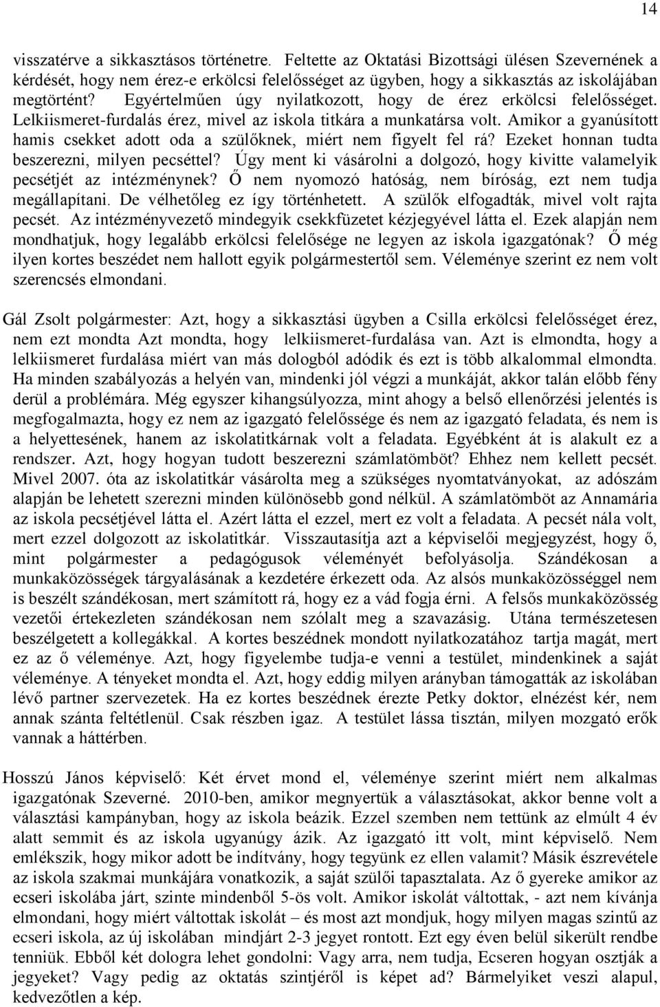 Amikor a gyanúsított hamis csekket adott oda a szülőknek, miért nem figyelt fel rá? Ezeket honnan tudta beszerezni, milyen pecséttel?