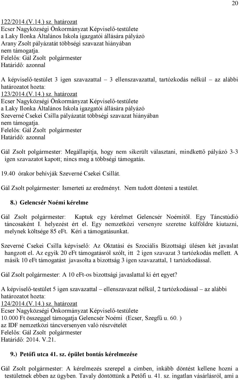 határozat a Laky Ilonka Általános Iskola igazgatói állására pályázó Szeverné Csekei Csilla pályázatát többségi szavazat hiányában nem támogatja.