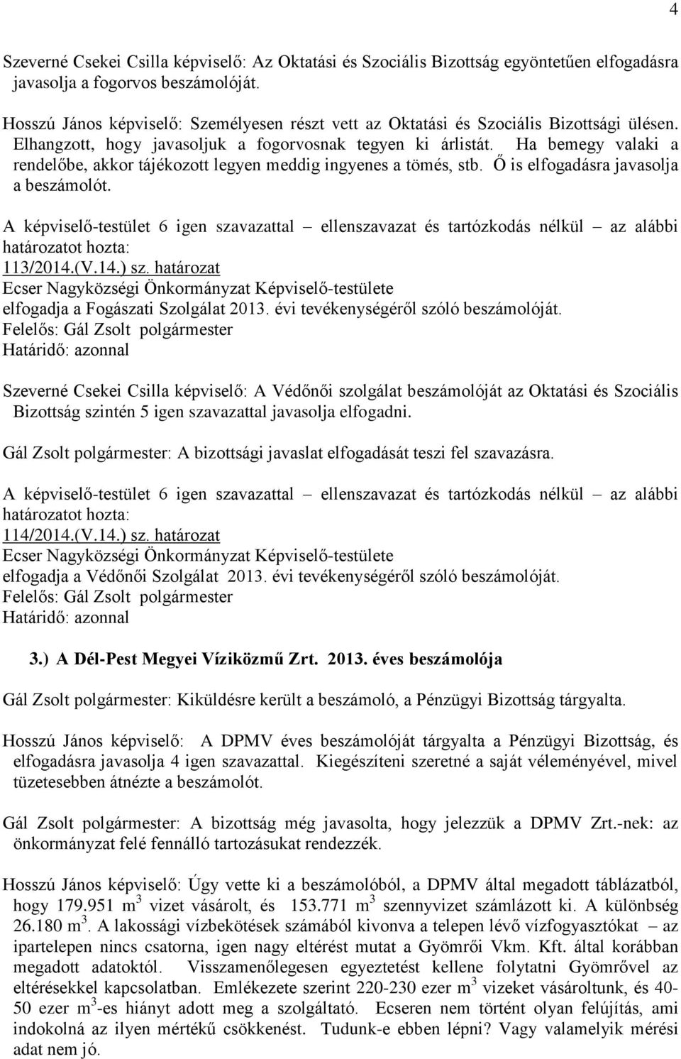 Ha bemegy valaki a rendelőbe, akkor tájékozott legyen meddig ingyenes a tömés, stb. Ő is elfogadásra javasolja a beszámolót.