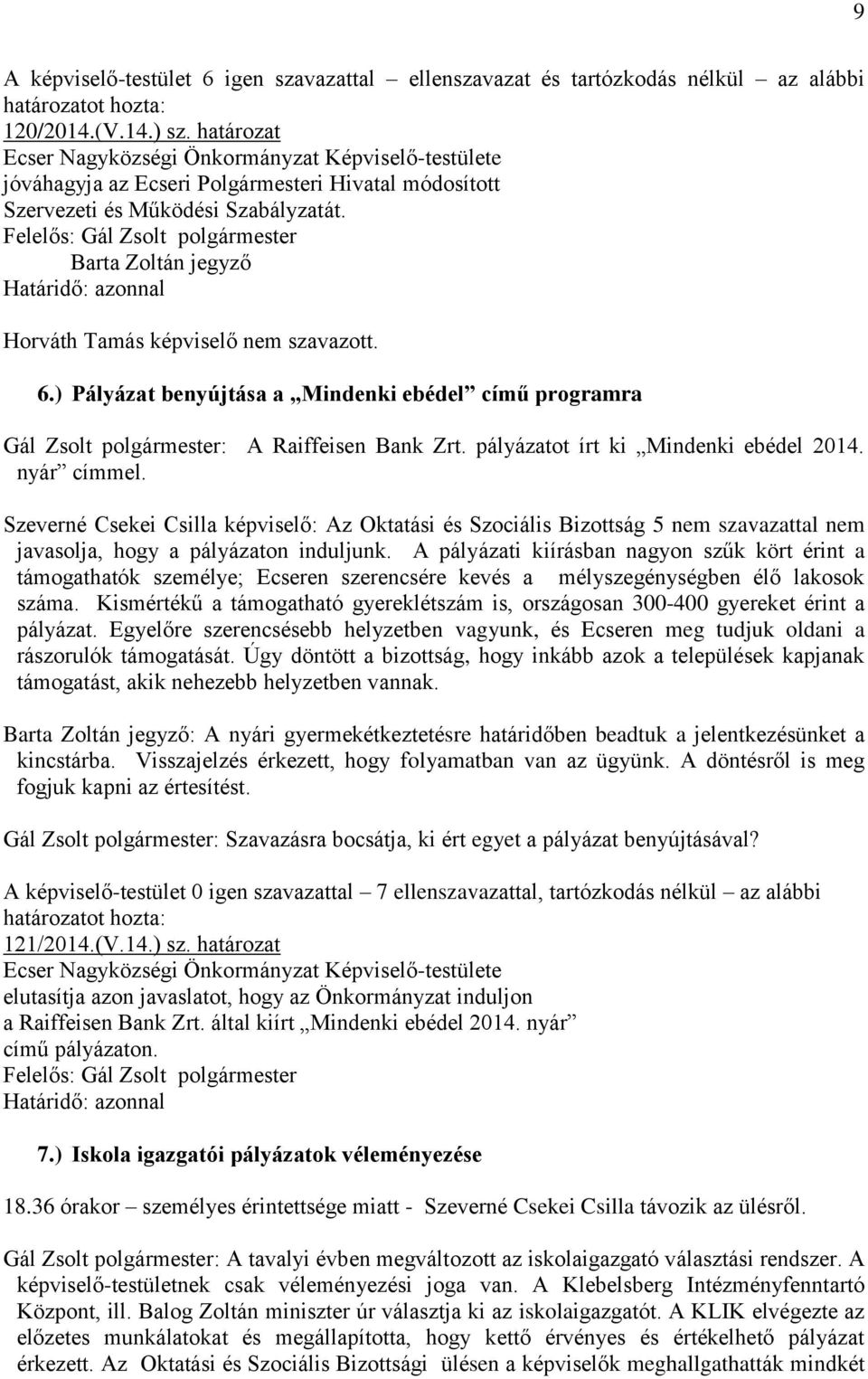 ) Pályázat benyújtása a Mindenki ebédel című programra Gál Zsolt polgármester: A Raiffeisen Bank Zrt. pályázatot írt ki Mindenki ebédel 2014. nyár címmel.