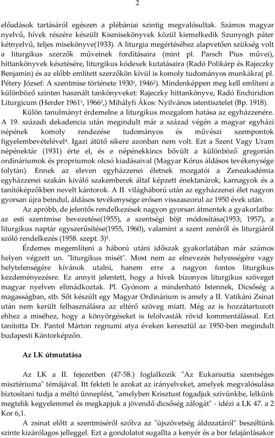 Parsch Pius művei), hittankönyvek késztésére, liturgikus kódexek kutatásaira (Radó Polikárp és Rajeczky Benjamin) és az előbb említett szerzőkön kívül is komoly tudományos munkákra( pl.