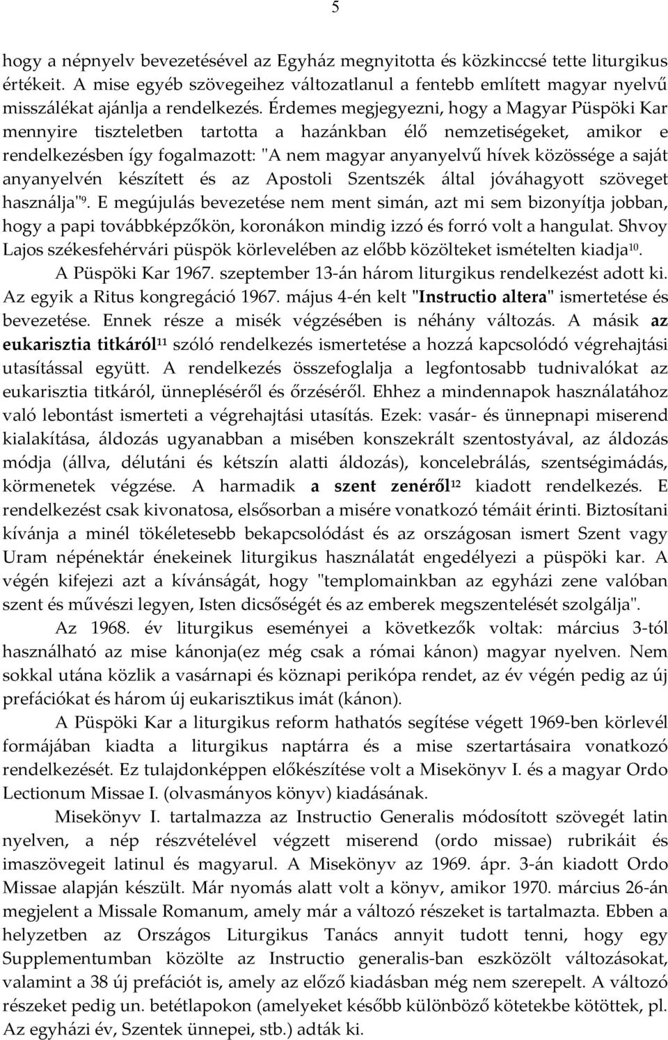 Érdemes megjegyezni, hogy a Magyar Püspöki Kar mennyire tiszteletben tartotta a hazánkban élő nemzetiségeket, amikor e rendelkezésben így fogalmazott: "A nem magyar anyanyelvű hívek közössége a saját