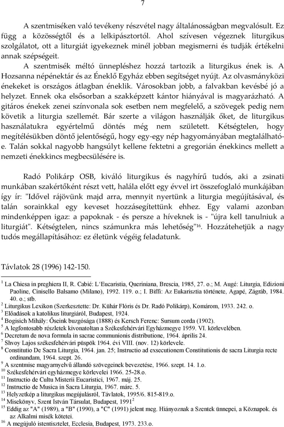 A szentmisék méltó ünnepléshez hozzá tartozik a liturgikus ének is. A Hozsanna népénektár és az Éneklő Egyház ebben segítséget nyújt. Az olvasmányközi énekeket is országos átlagban éneklik.