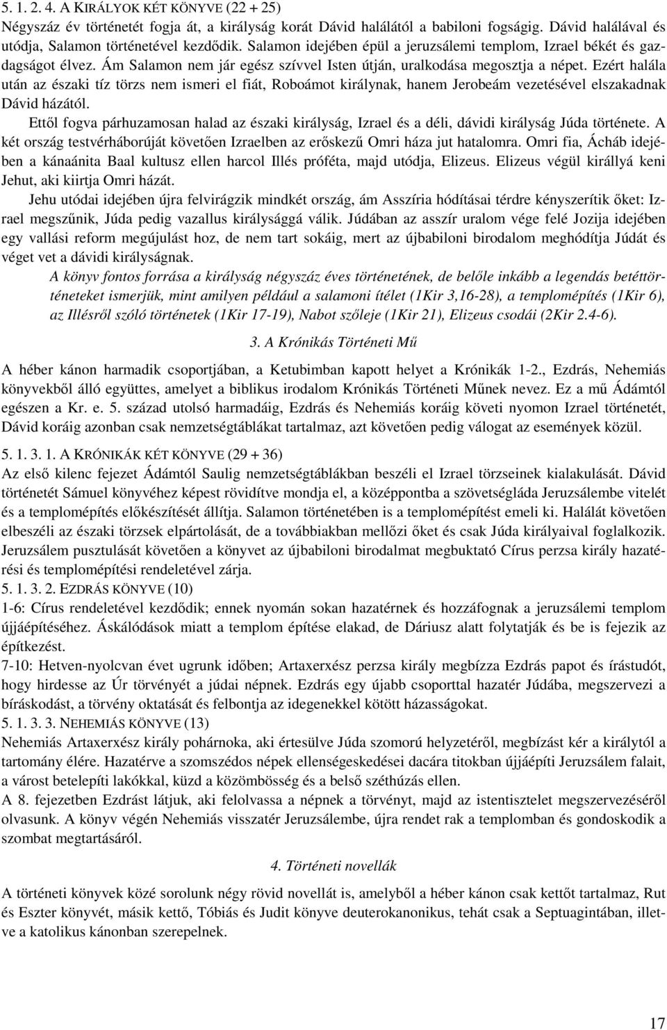 Ezért halála után az északi tíz törzs nem ismeri el fiát, Roboámot királynak, hanem Jerobeám vezetésével elszakadnak Dávid házától.