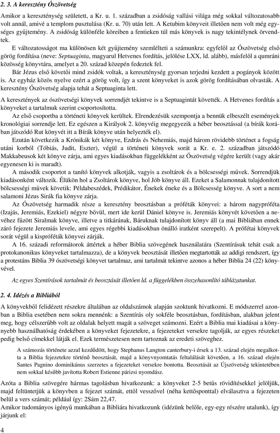 E változatosságot ma különösen két gyűjtemény szemlélteti a számunkra: egyfelől az Ószövetség első görög fordítása (neve: Septuaginta, magyarul Hetvenes fordítás, jelölése LXX, ld.