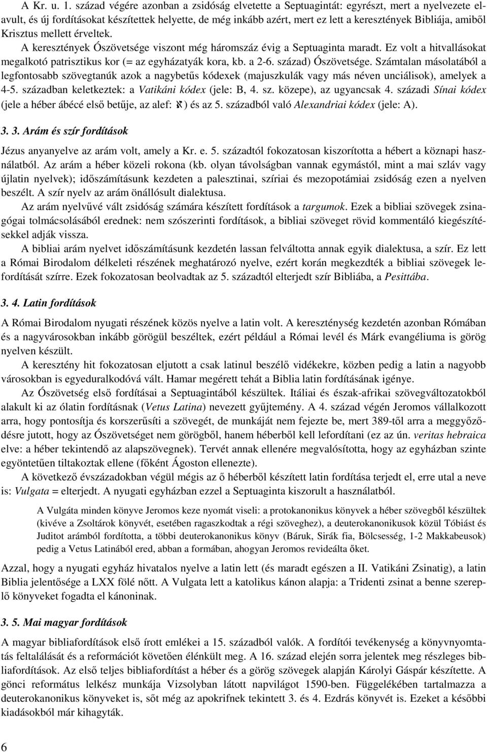 amiből Krisztus mellett érveltek. A keresztények Ószövetsége viszont még háromszáz évig a Septuaginta maradt. Ez volt a hitvallásokat megalkotó patrisztikus kor (= az egyházatyák kora, kb. a 2-6.