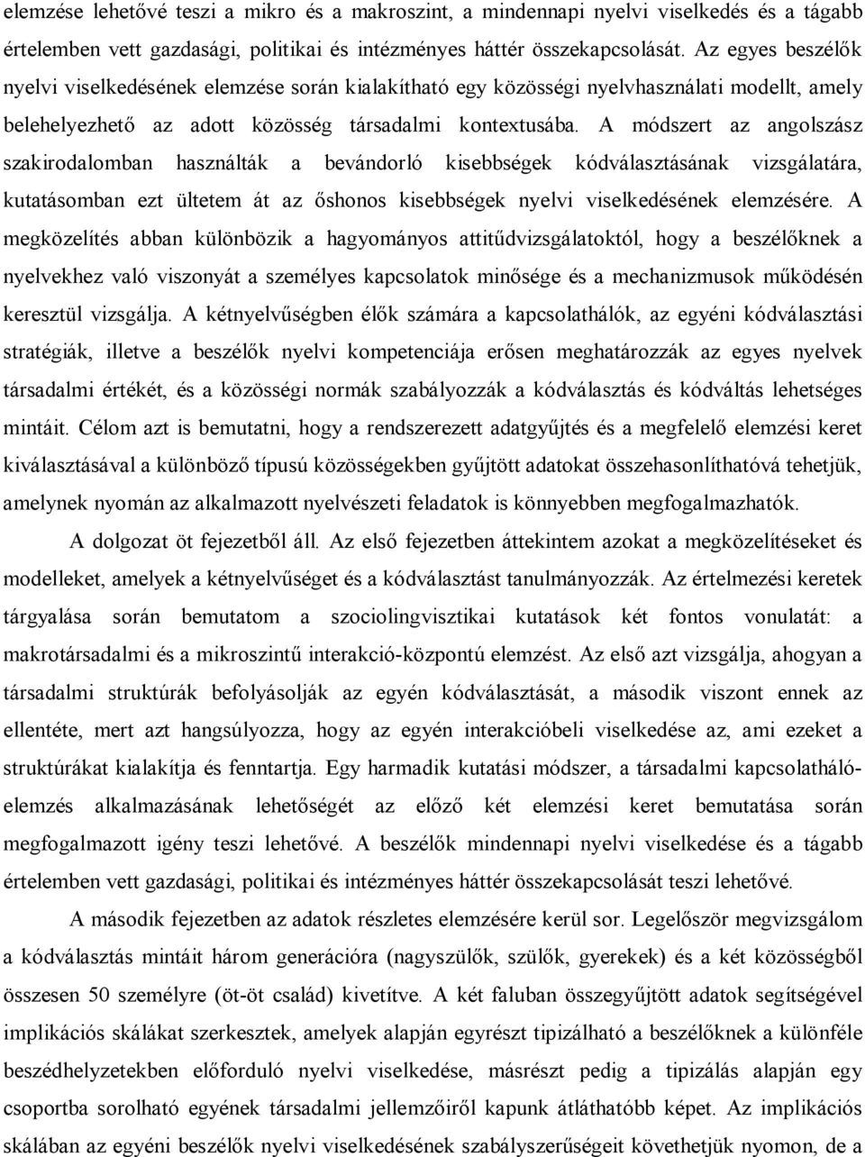 A módszert az angolszász szakirodalomban használták a bevándorló kisebbségek kódválasztásának vizsgálatára, kutatásomban ezt ültetem át az őshonos kisebbségek nyelvi viselkedésének elemzésére.