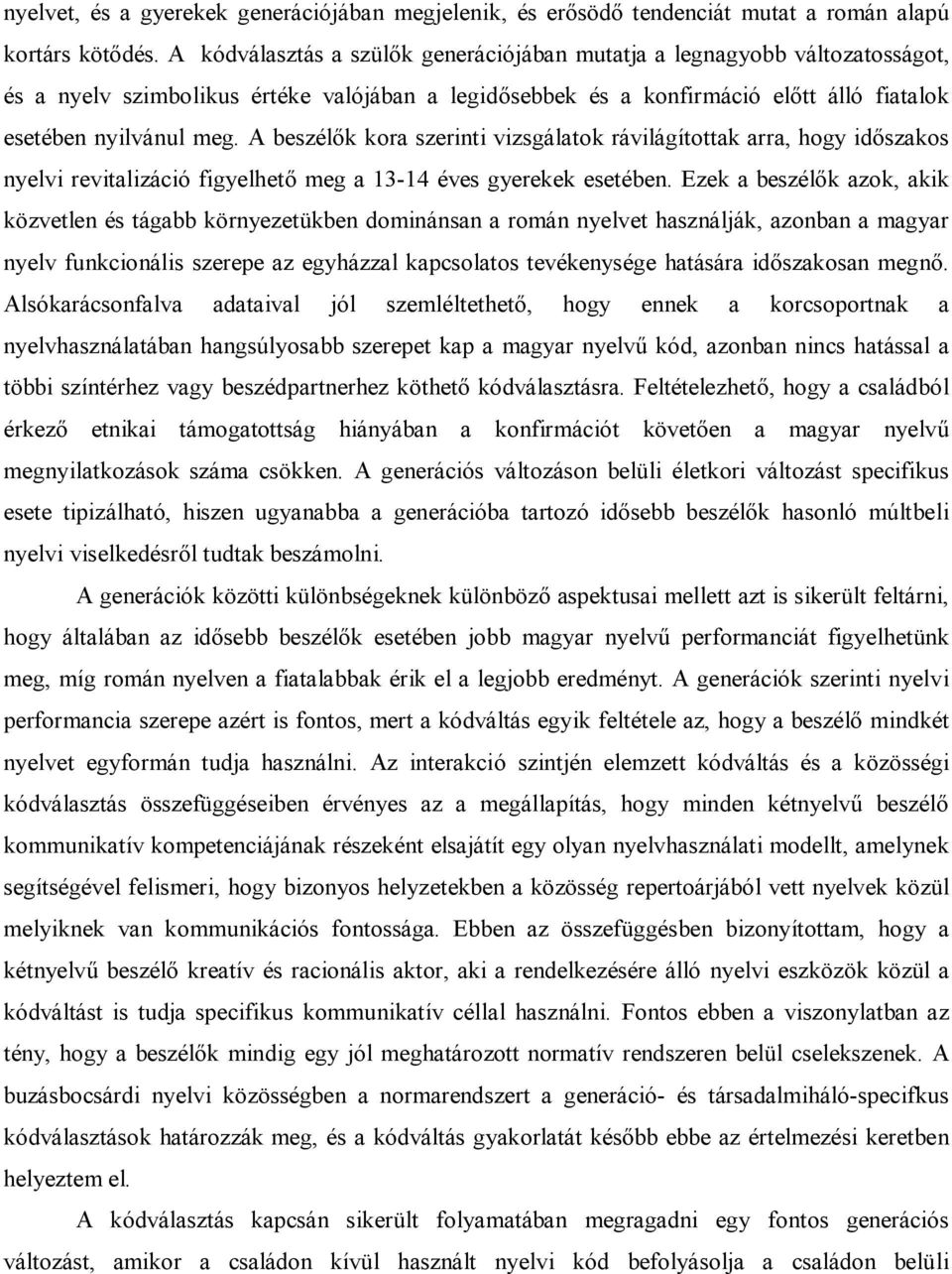 A beszélők kora szerinti vizsgálatok rávilágítottak arra, hogy időszakos nyelvi revitalizáció figyelhető meg a 13-14 éves gyerekek esetében.