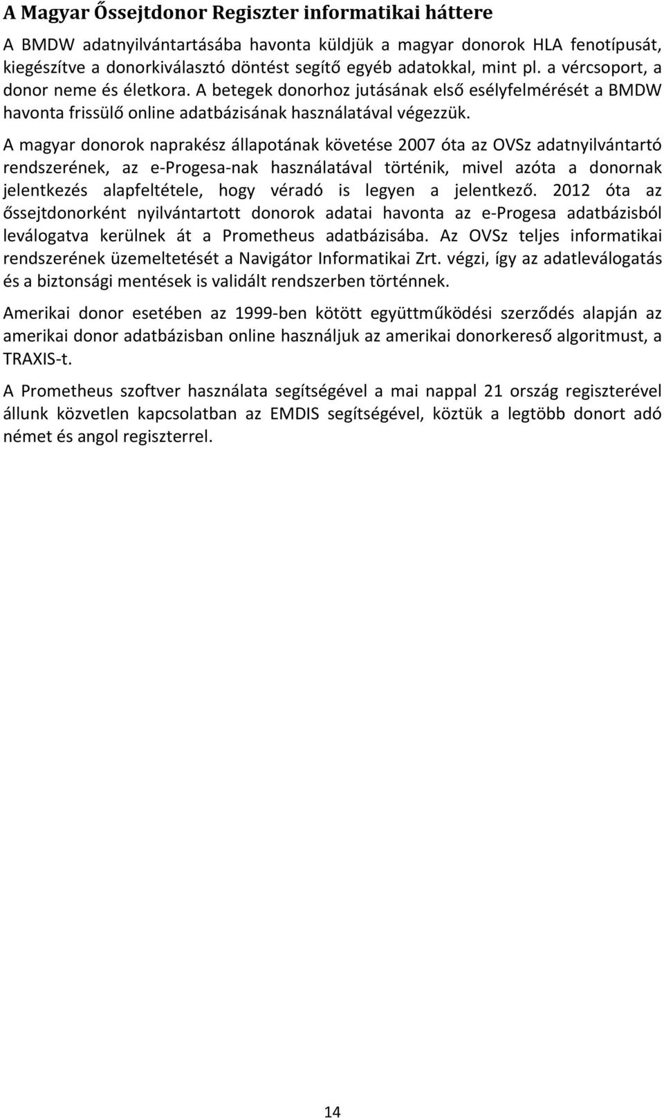 A magyar donorok naprakész állapotának követése 2007 óta az OVSz adatnyilvántartó rendszerének, az e Progesa nak használatával történik, mivel azóta a donornak jelentkezés alapfeltétele, hogy véradó