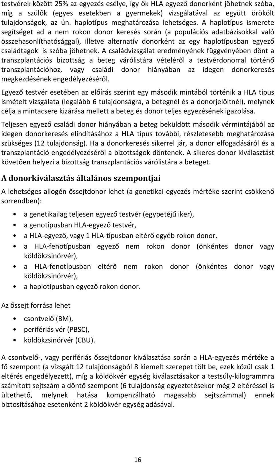 A haplotípus ismerete segítséget ad a nem rokon donor keresés során (a populációs adatbázisokkal való összehasonlíthatósággal), illetve alternatív donorként az egy haplotípusban egyező családtagok is