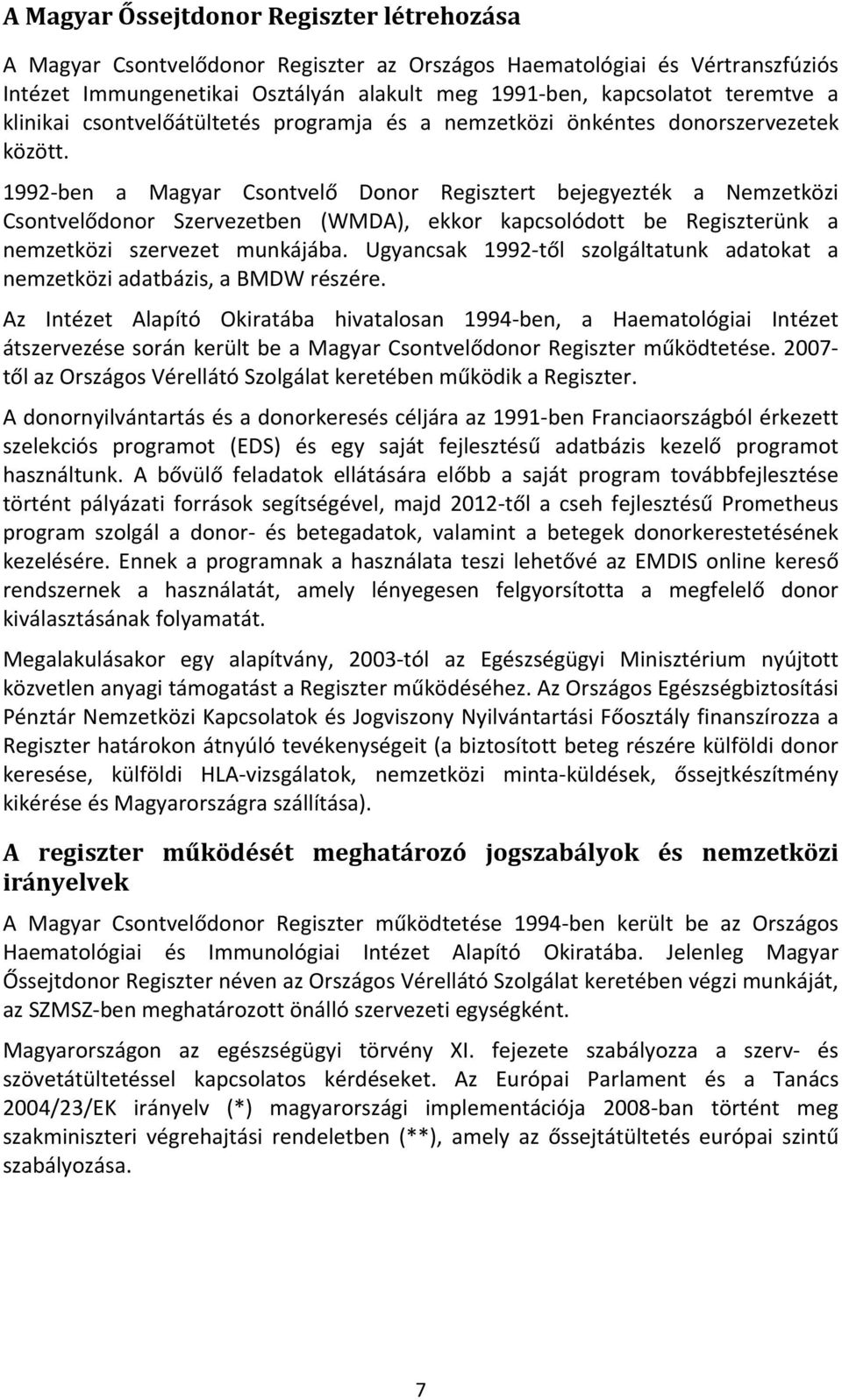 1992 ben a Magyar Csontvelő Donor Regisztert bejegyezték a Nemzetközi Csontvelődonor Szervezetben (WMDA), ekkor kapcsolódott be Regiszterünk a nemzetközi szervezet munkájába.