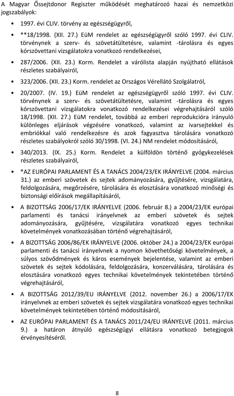 Rendelet a várólista alapján nyújtható ellátások részletes szabályairól, 323/2006. (XII. 23.) Korm. rendelet az Országos Vérellátó Szolgálatról, 20/2007. (IV. 19.