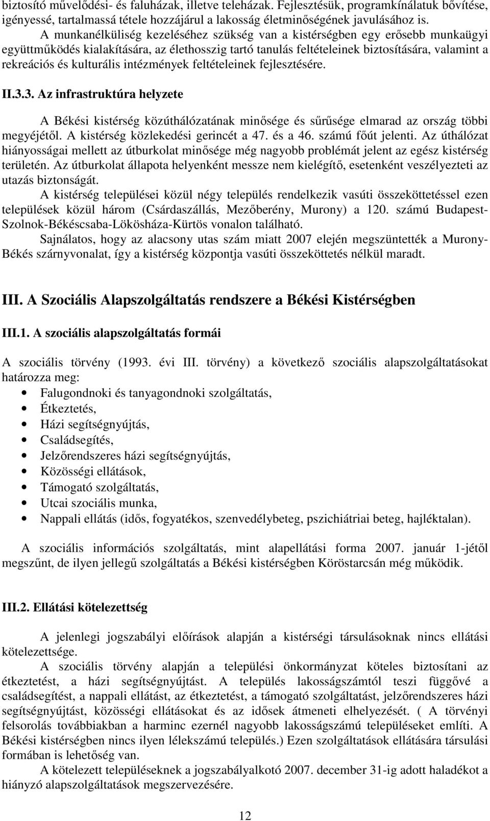 kulturális intézmények feltételeinek fejlesztésére. II.3.3. Az infrastruktúra helyzete A Békési kistérség közúthálózatának minısége és sőrősége elmarad az ország többi megyéjétıl.