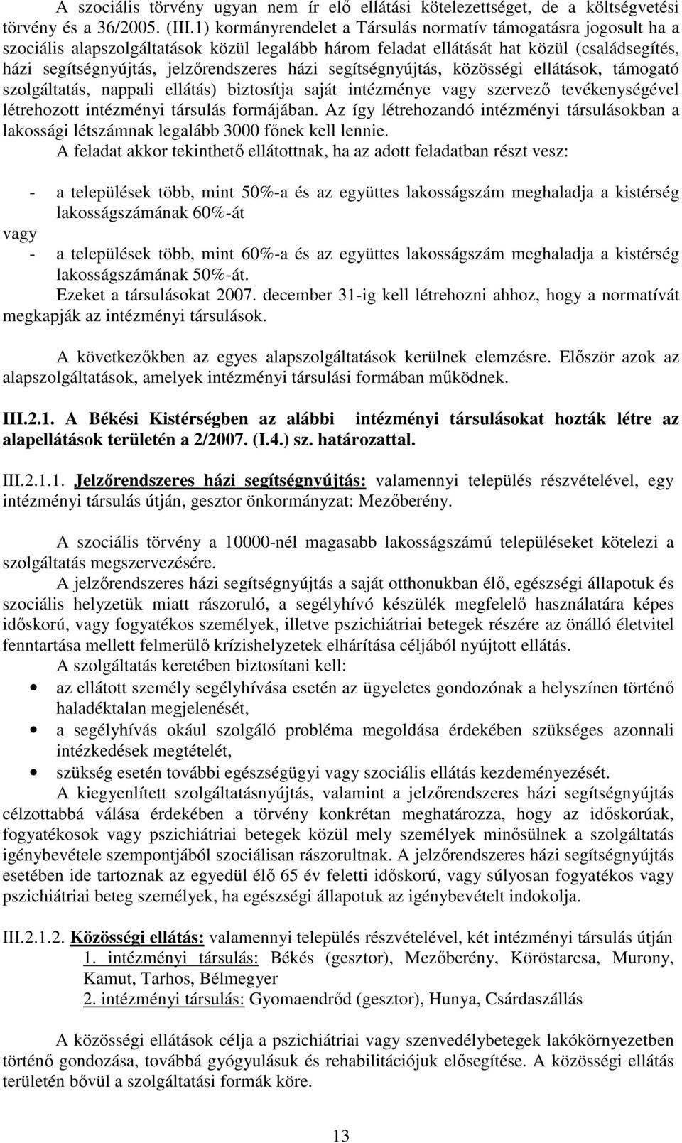 házi segítségnyújtás, közösségi ellátások, támogató szolgáltatás, nappali ellátás) biztosítja saját intézménye vagy szervezı tevékenységével létrehozott intézményi társulás formájában.