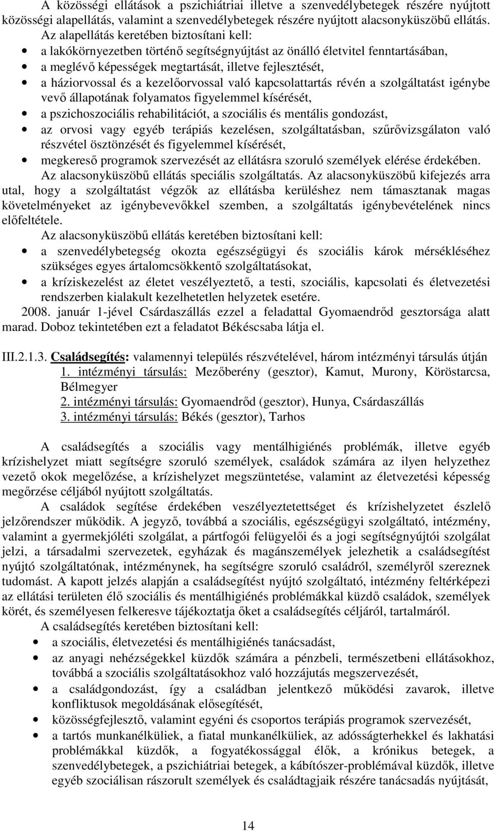 kezelıorvossal való kapcsolattartás révén a szolgáltatást igénybe vevı állapotának folyamatos figyelemmel kísérését, a pszichoszociális rehabilitációt, a szociális és mentális gondozást, az orvosi