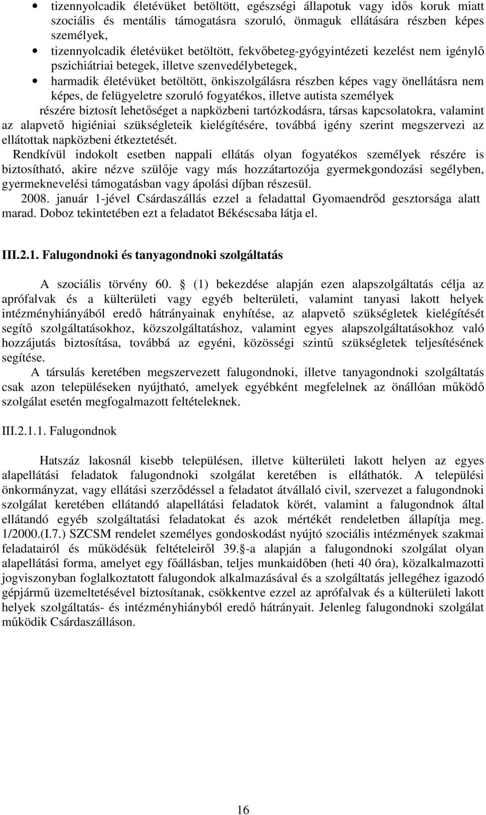 felügyeletre szoruló fogyatékos, illetve autista személyek részére biztosít lehetıséget a napközbeni tartózkodásra, társas kapcsolatokra, valamint az alapvetı higiéniai szükségleteik kielégítésére,