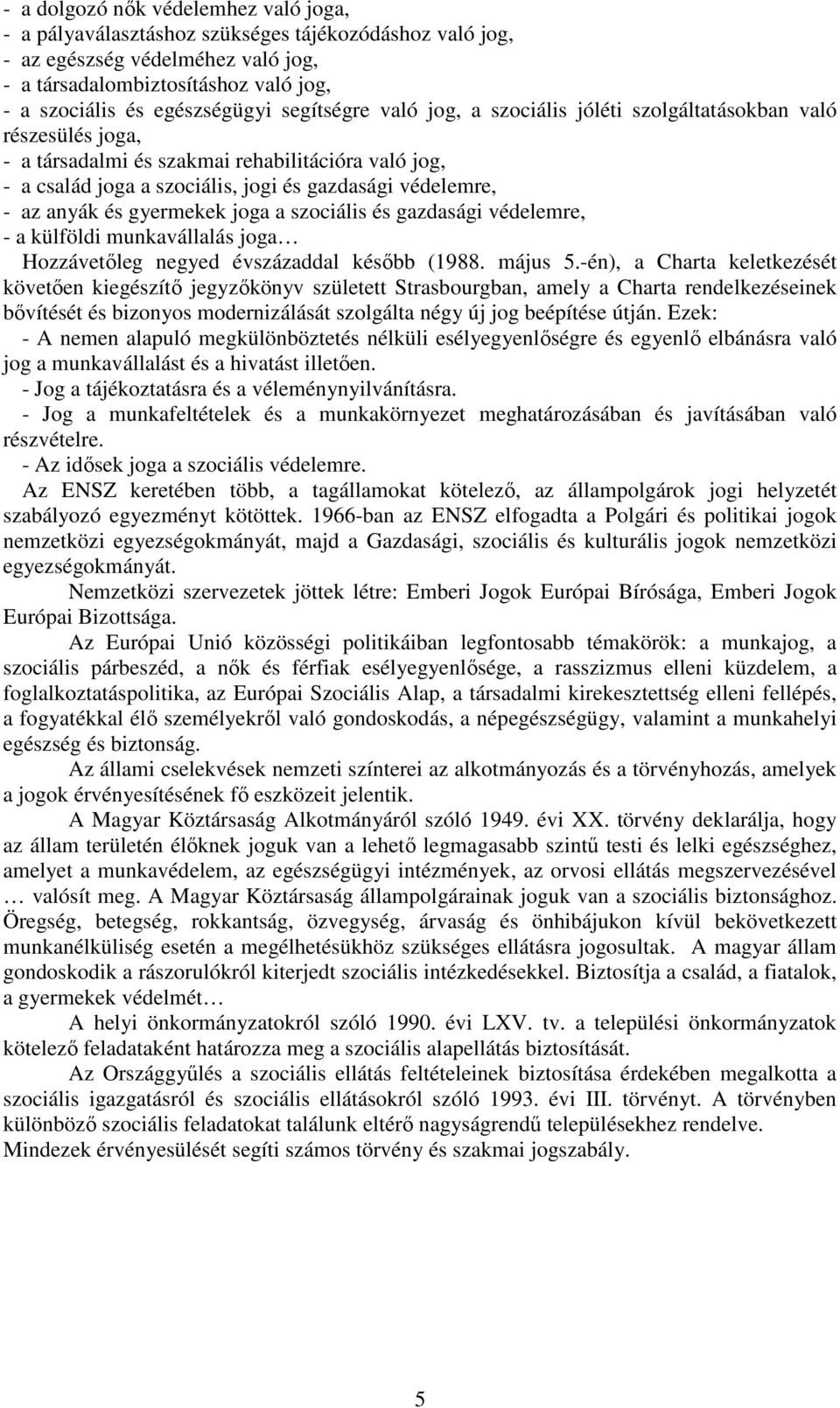 anyák és gyermekek joga a szociális és gazdasági védelemre, - a külföldi munkavállalás joga Hozzávetıleg negyed évszázaddal késıbb (1988. május 5.