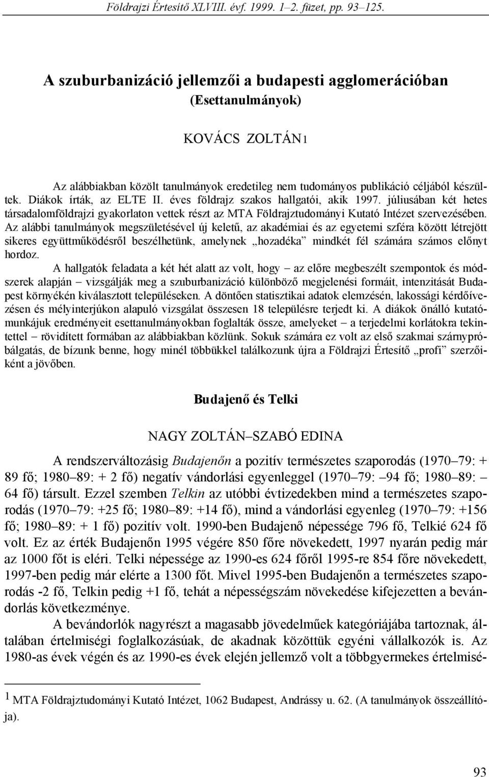 Diákok írták, az ELTE II. éves földrajz szakos hallgatói, akik 1997. júliusában két hetes társadalomföldrajzi gyakorlaton vettek részt az MTA Földrajztudományi Kutató Intézet szervezésében.