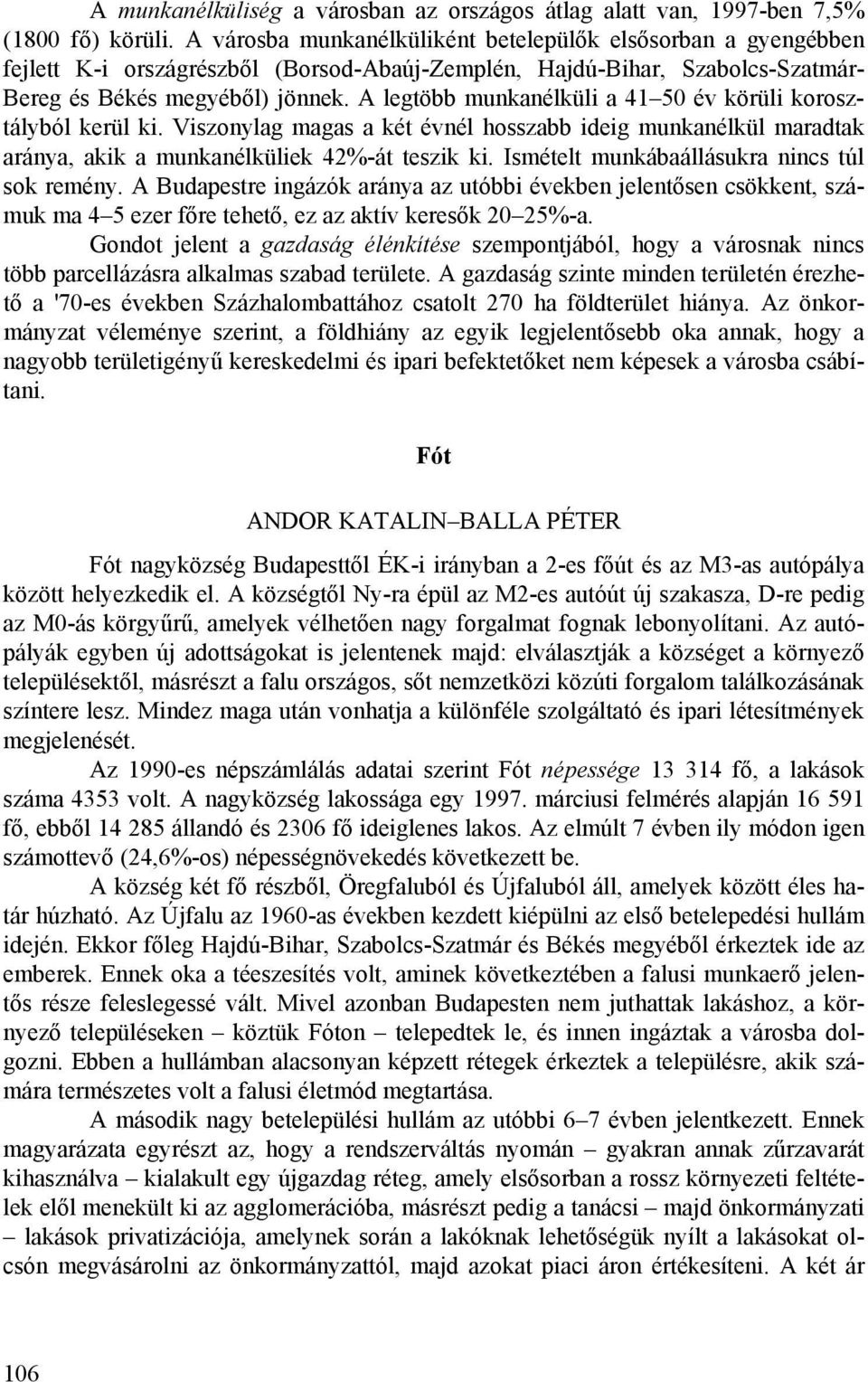 A legtöbb munkanélküli a 41 50 év körüli korosztályból kerül ki. Viszonylag magas a két évnél hosszabb ideig munkanélkül maradtak aránya, akik a munkanélküliek 42%-át teszik ki.