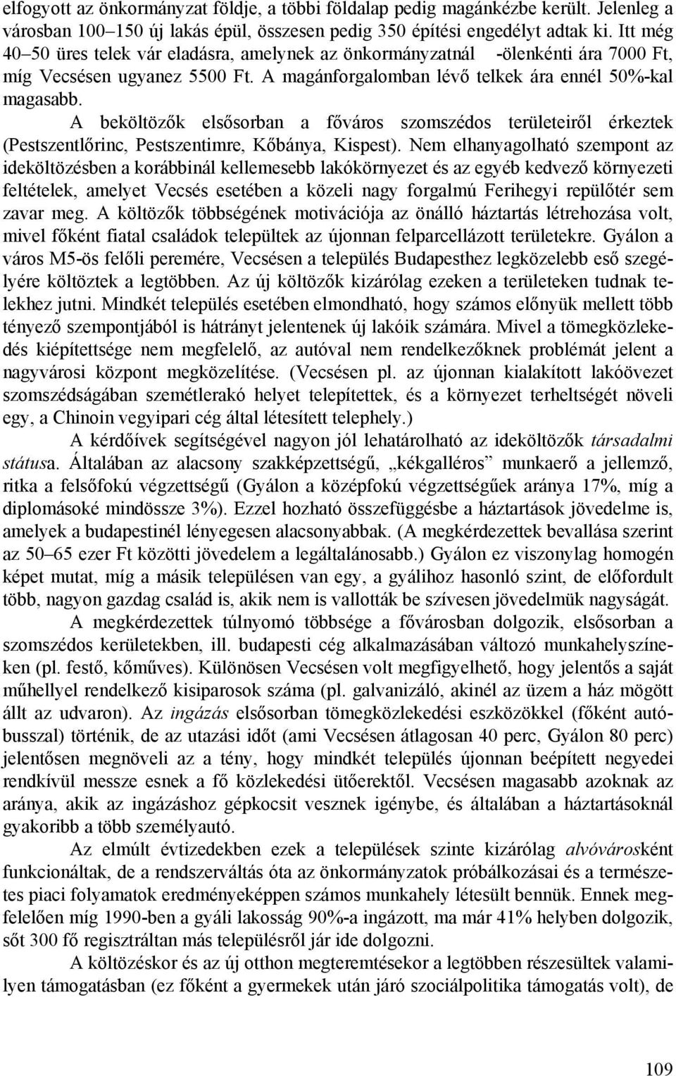 A beköltözők elsősorban a főváros szomszédos területeiről érkeztek (Pestszentlőrinc, Pestszentimre, Kőbánya, Kispest).