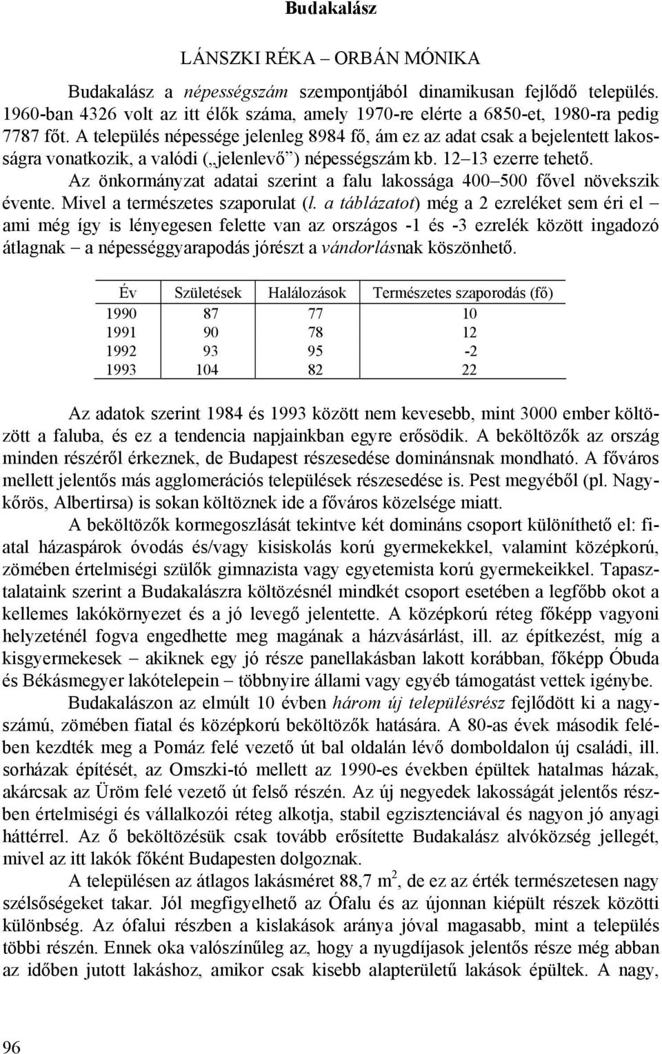 A település népessége jelenleg 8984 fő, ám ez az adat csak a bejelentett lakosságra vonatkozik, a valódi ( jelenlevő ) népességszám kb. 12 13 ezerre tehető.