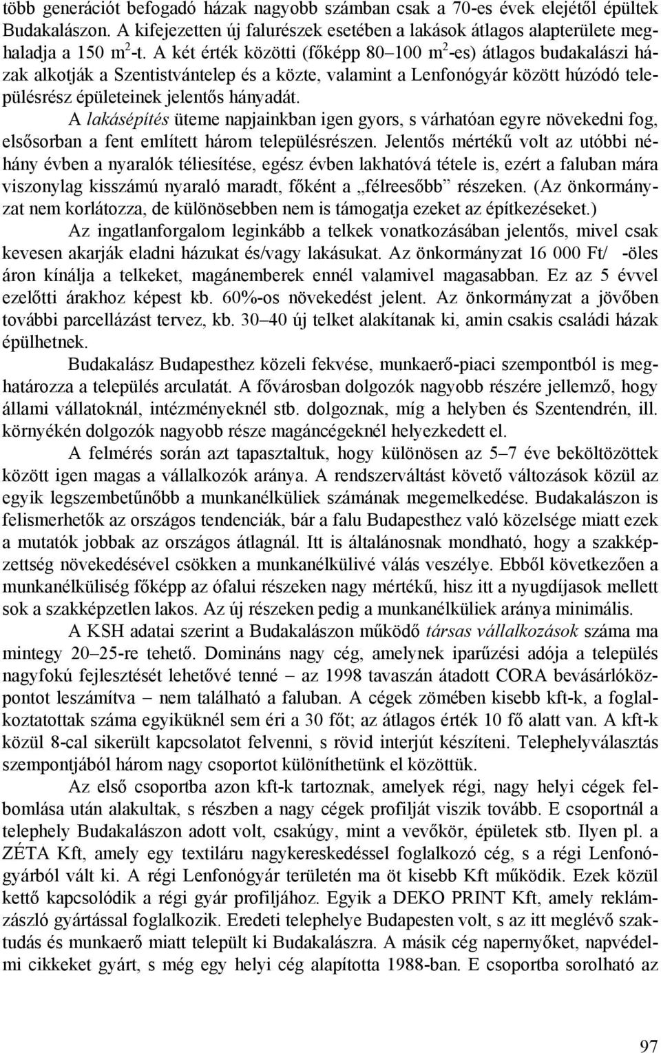 A lakásépítés üteme napjainkban igen gyors, s várhatóan egyre növekedni fog, elsősorban a fent említett három településrészen.