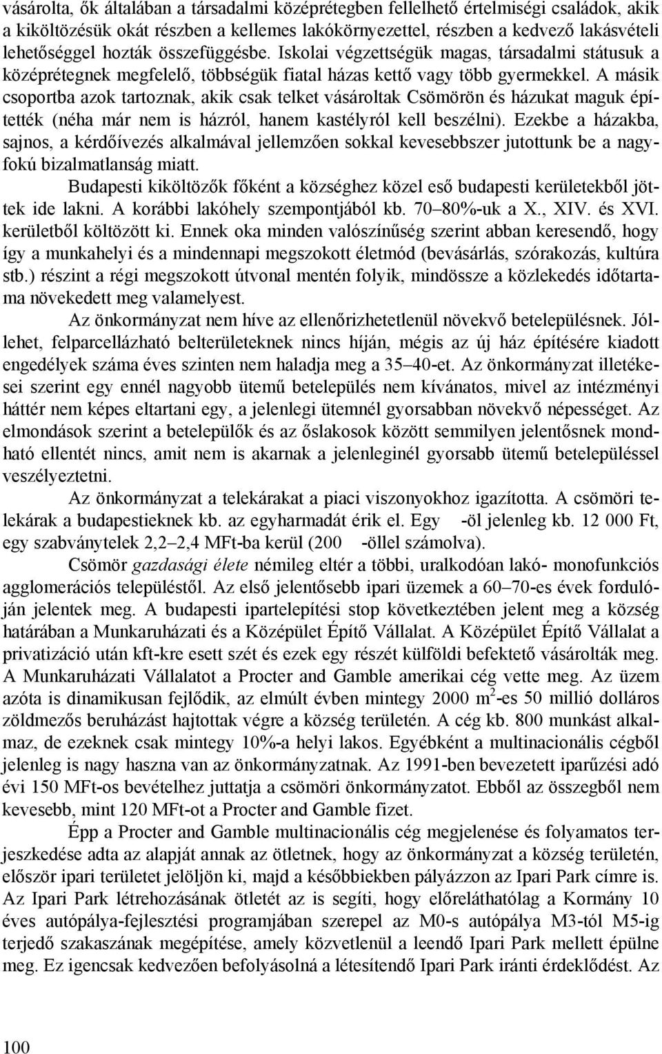 A másik csoportba azok tartoznak, akik csak telket vásároltak Csömörön és házukat maguk építették (néha már nem is házról, hanem kastélyról kell beszélni).