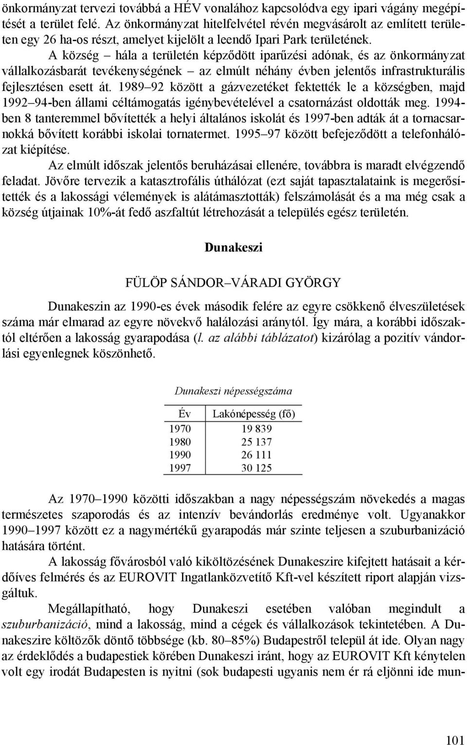 A község hála a területén képződött iparűzési adónak, és az önkormányzat vállalkozásbarát tevékenységének az elmúlt néhány évben jelentős infrastrukturális fejlesztésen esett át.