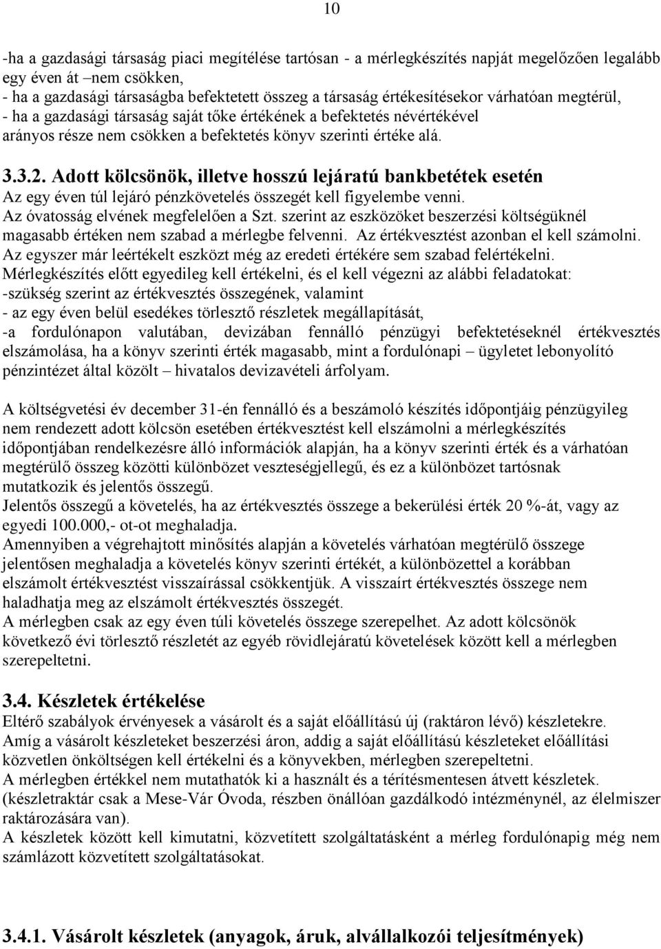 Adott kölcsönök, illetve hosszú lejáratú bankbetétek esetén Az egy éven túl lejáró pénzkövetelés összegét kell figyelembe venni. Az óvatosság elvének megfelelően a Szt.