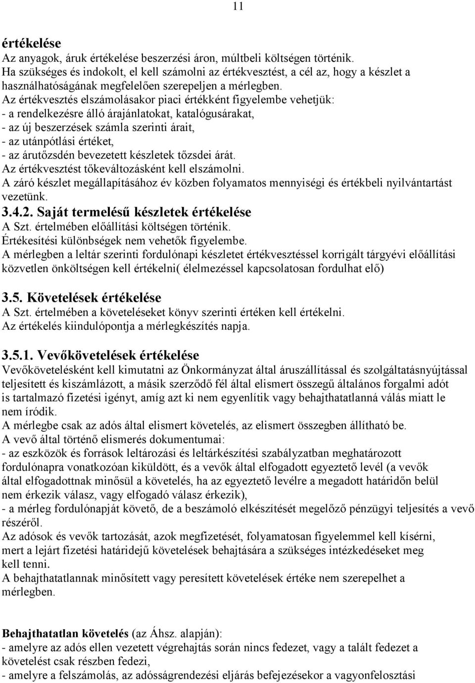 Az értékvesztés elszámolásakor piaci értékként figyelembe vehetjük: - a rendelkezésre álló árajánlatokat, katalógusárakat, - az új beszerzések számla szerinti árait, - az utánpótlási értéket, - az