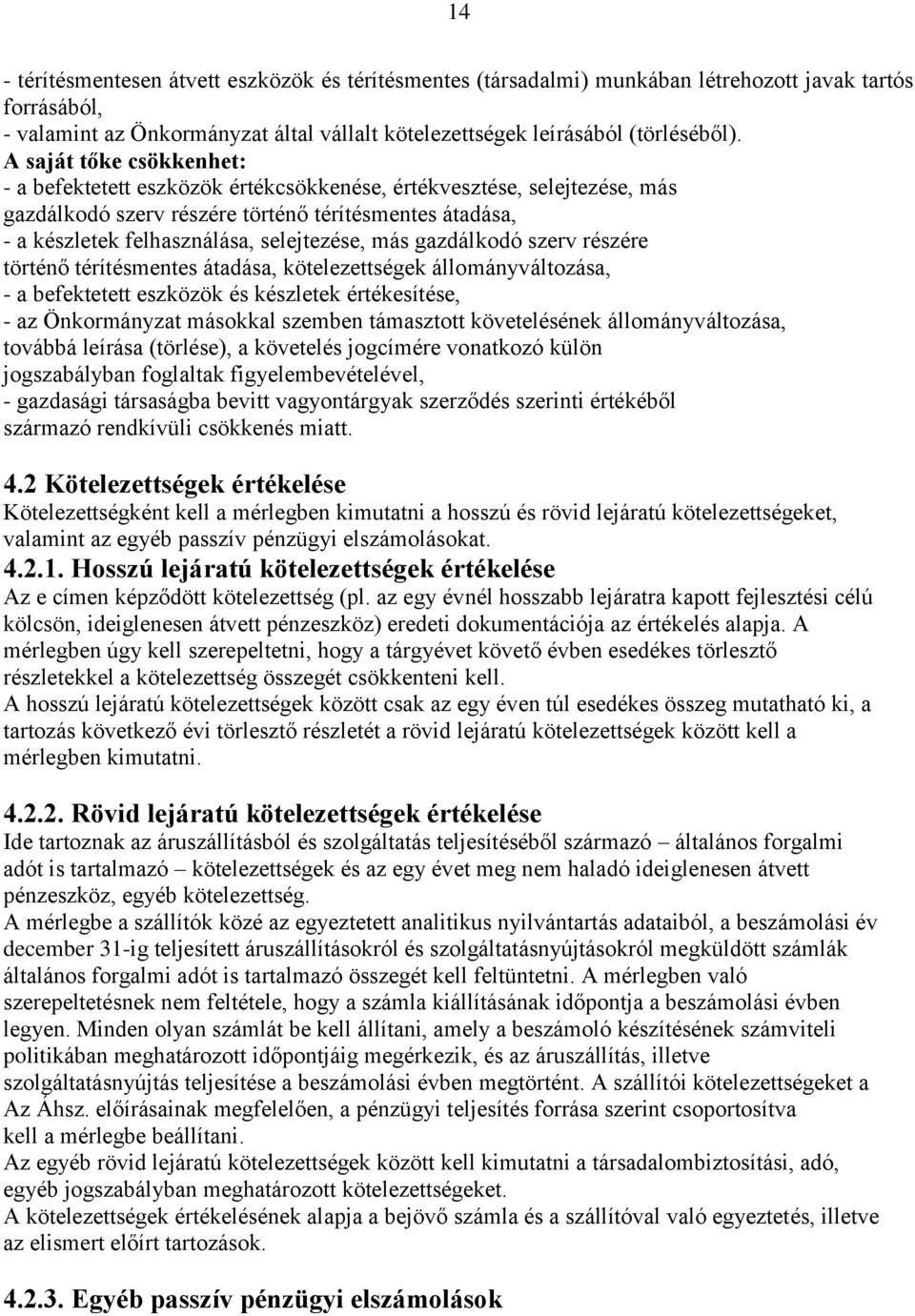 más gazdálkodó szerv részére történő térítésmentes átadása, kötelezettségek állományváltozása, - a befektetett eszközök és készletek értékesítése, - az Önkormányzat másokkal szemben támasztott