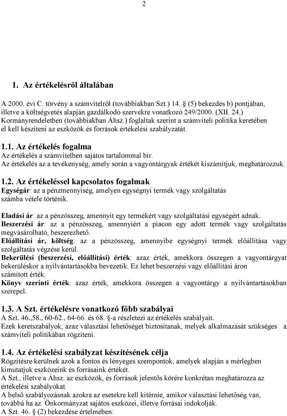 1. Az értékelés fogalma Az értékelés a számvitelben sajátos tartalommal bír. Az értékelés az a tevékenység, amely során a vagyontárgyak értékét kiszámítjuk, meghatározzuk. 1.2.