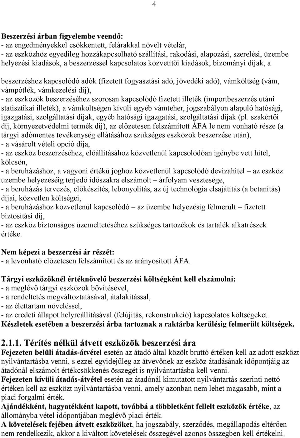 díj), - az eszközök beszerzéséhez szorosan kapcsolódó fizetett illeték (importbeszerzés utáni statisztikai illeték), a vámköltségen kívüli egyéb vámteher, jogszabályon alapuló hatósági, igazgatási,