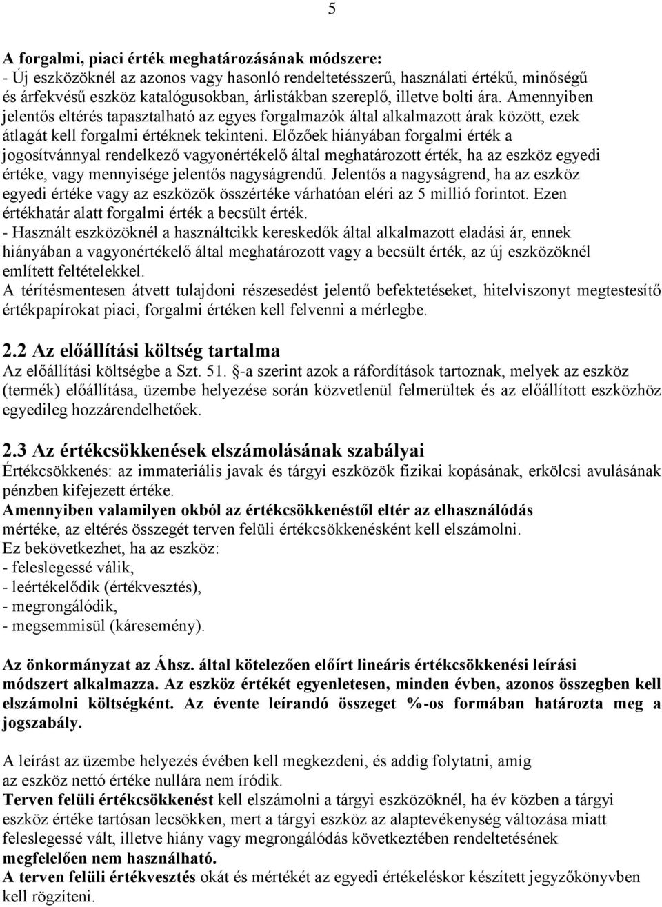 Előzőek hiányában forgalmi érték a jogosítvánnyal rendelkező vagyonértékelő által meghatározott érték, ha az eszköz egyedi értéke, vagy mennyisége jelentős nagyságrendű.