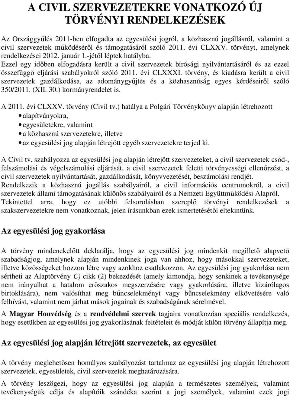 Ezzel egy idıben elfogadásra került a civil szervezetek bírósági nyilvántartásáról és az ezzel összefüggı eljárási szabályokról szóló 2011. évi CLXXXI.