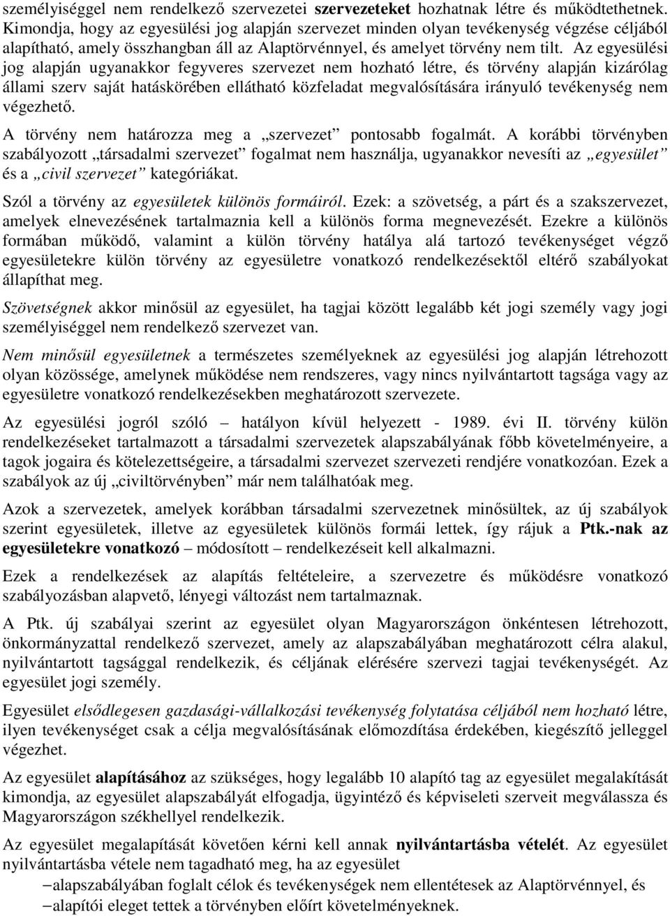 Az egyesülési jog alapján ugyanakkor fegyveres szervezet nem hozható létre, és törvény alapján kizárólag állami szerv saját hatáskörében ellátható közfeladat megvalósítására irányuló tevékenység nem