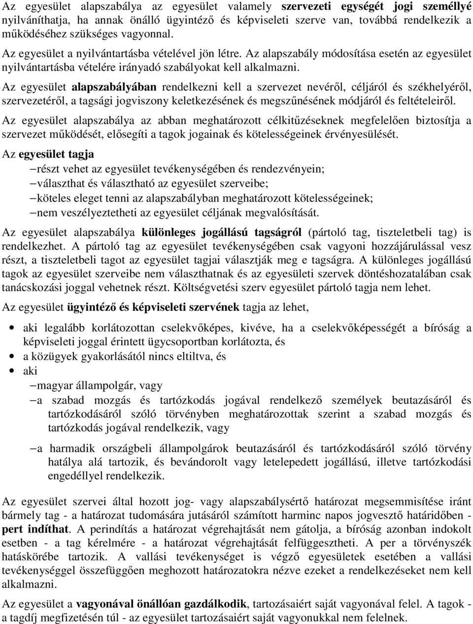 Az egyesület alapszabályában rendelkezni kell a szervezet nevérıl, céljáról és székhelyérıl, szervezetérıl, a tagsági jogviszony keletkezésének és megszőnésének módjáról és feltételeirıl.