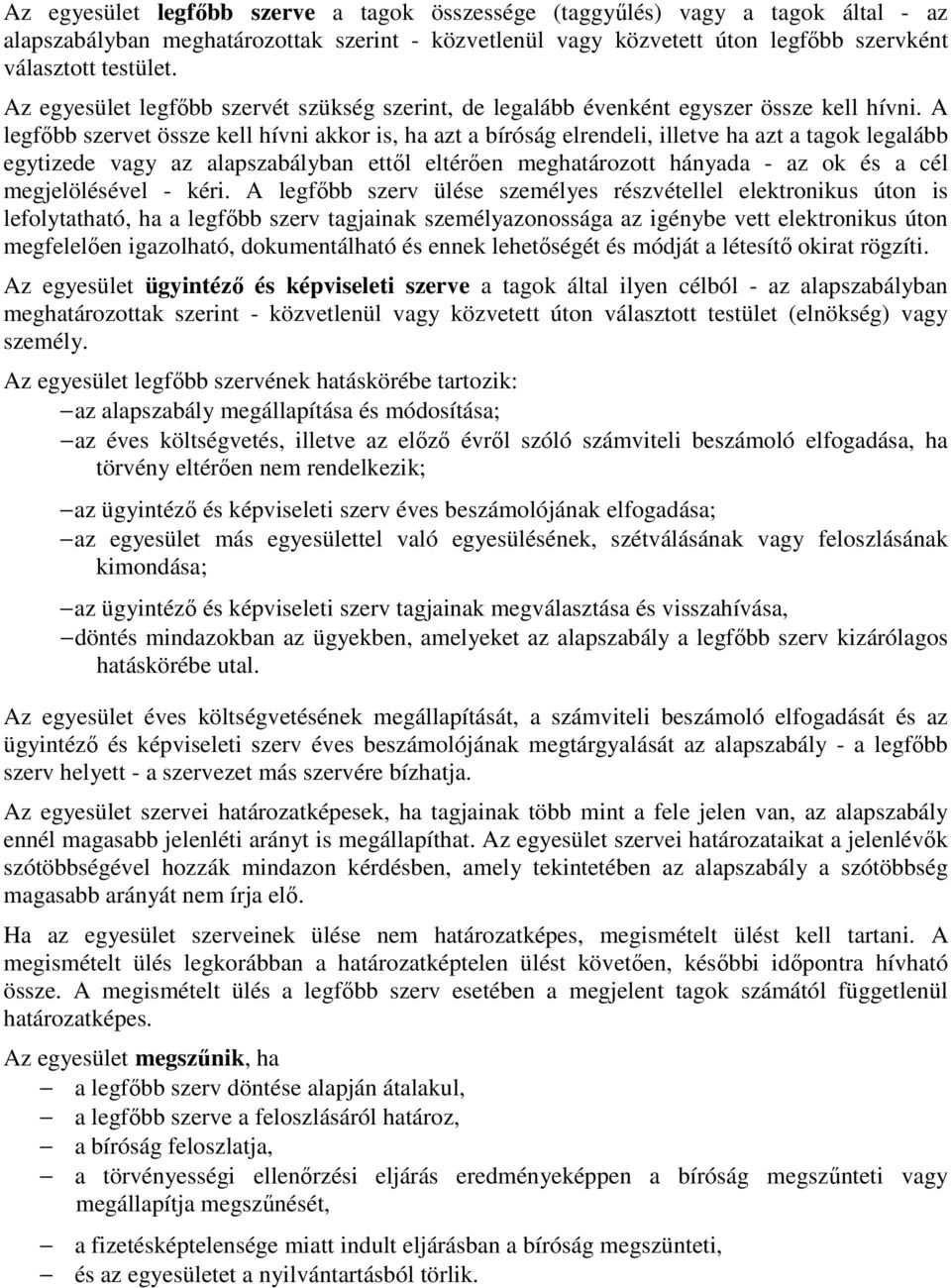 A legfıbb szervet össze kell hívni akkor is, ha azt a bíróság elrendeli, illetve ha azt a tagok legalább egytizede vagy az alapszabályban ettıl eltérıen meghatározott hányada - az ok és a cél