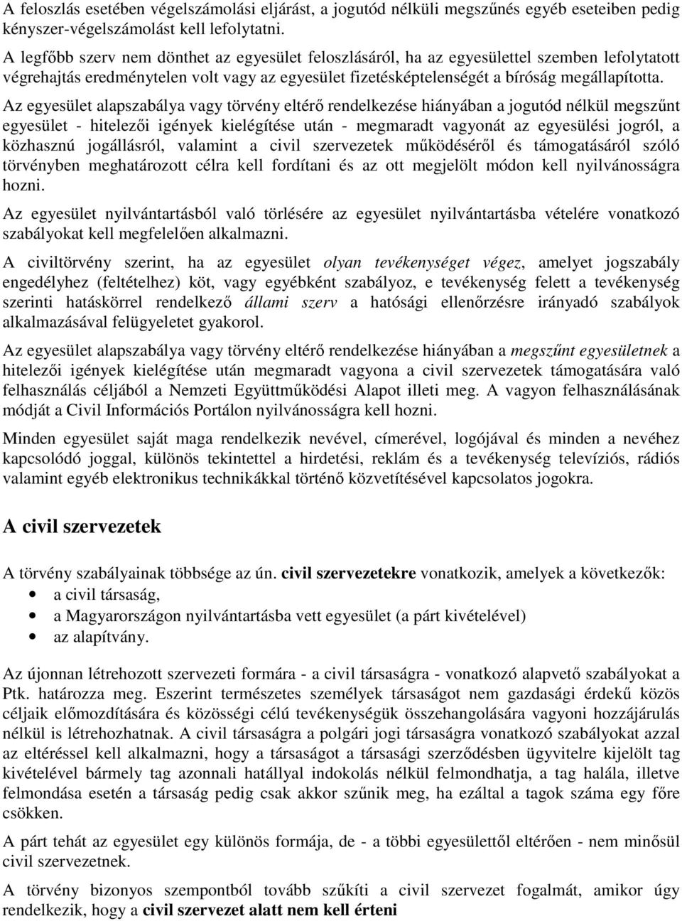 Az egyesület alapszabálya vagy törvény eltérı rendelkezése hiányában a jogutód nélkül megszőnt egyesület - hitelezıi igények kielégítése után - megmaradt vagyonát az egyesülési jogról, a közhasznú