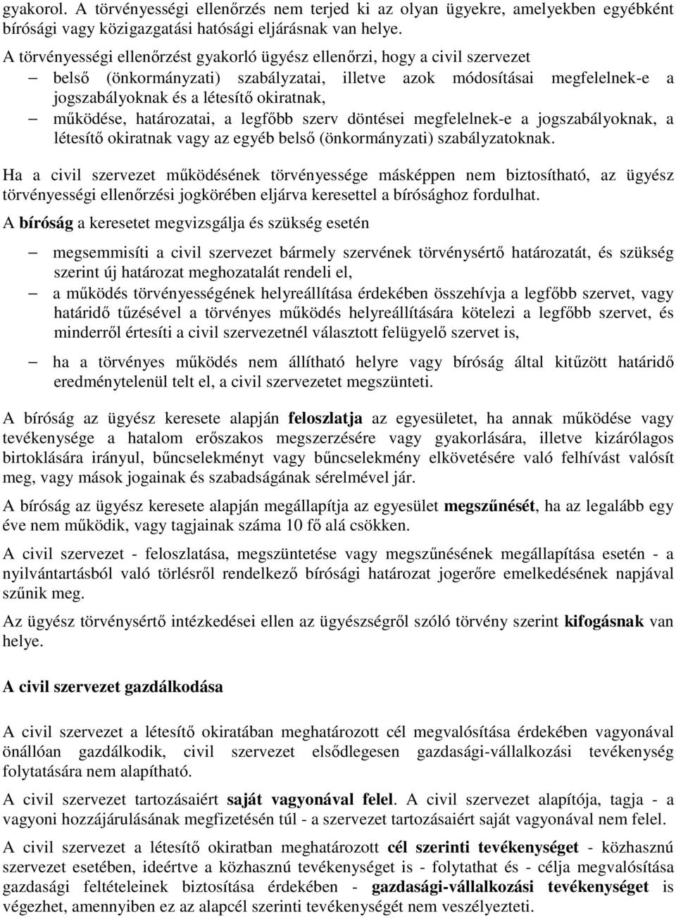 mőködése, határozatai, a legfıbb szerv döntései megfelelnek-e a jogszabályoknak, a létesítı okiratnak vagy az egyéb belsı (önkormányzati) szabályzatoknak.