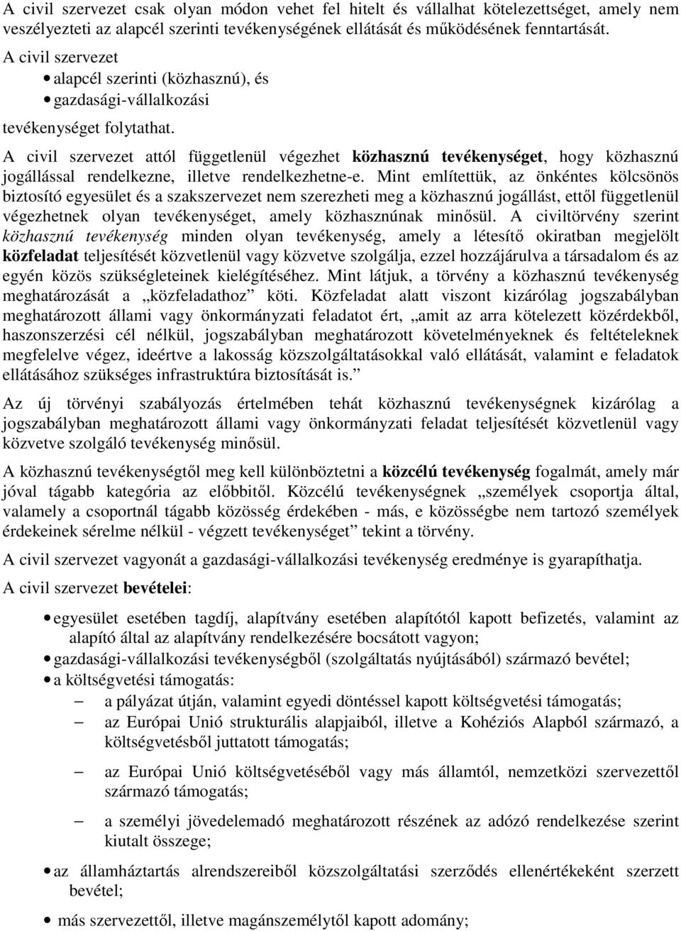 A civil szervezet attól függetlenül végezhet közhasznú tevékenységet, hogy közhasznú jogállással rendelkezne, illetve rendelkezhetne-e.