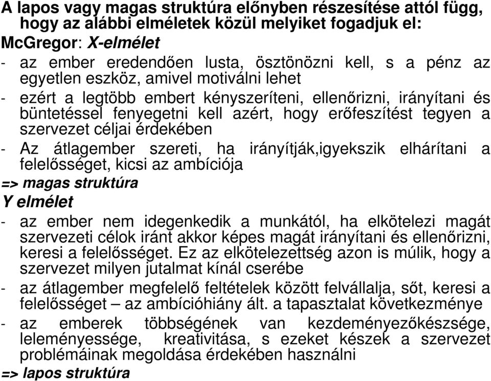 Az átlagember szereti, ha irányítják,igyekszik elhárítani a felelısséget, kicsi az ambíciója => magas struktúra Y elmélet - az ember nem idegenkedik a munkától, ha elkötelezi magát szervezeti célok